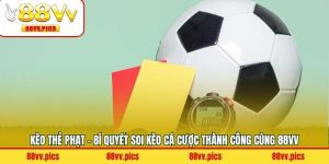 Kèo Thẻ Phạt - Bí Quyết Soi Kèo Cá Cược Thành Công Cùng 88VV
